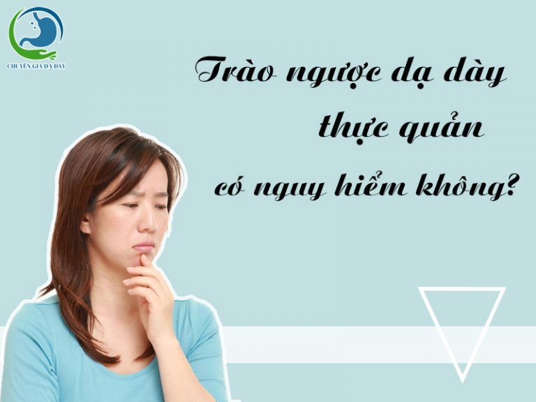 Trào ngược dạ dày thực quản có nguy hiểm không?